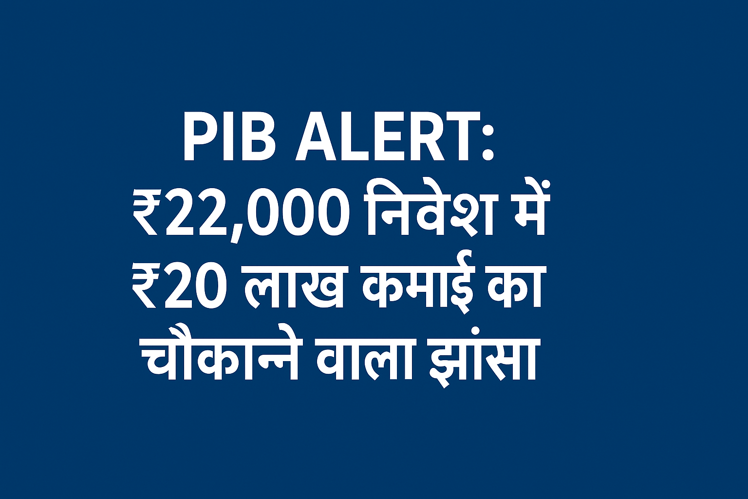 “₹22,000 investment scam PIB fact check—₹20 लाख कमाई के चौंकाने वाले झांसे पर चेतावनी”